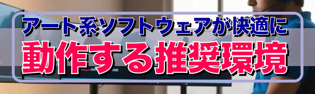 アート系ソフトウェアが快適に動作する推奨環境