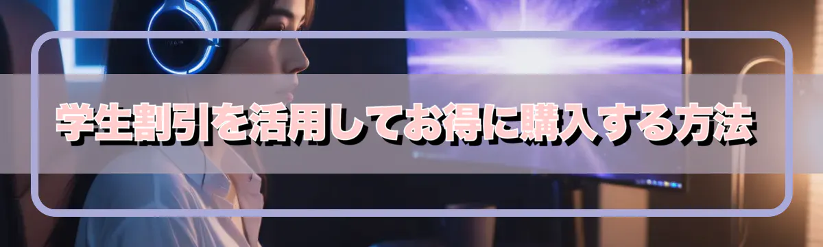 学生割引を活用してお得に購入する方法