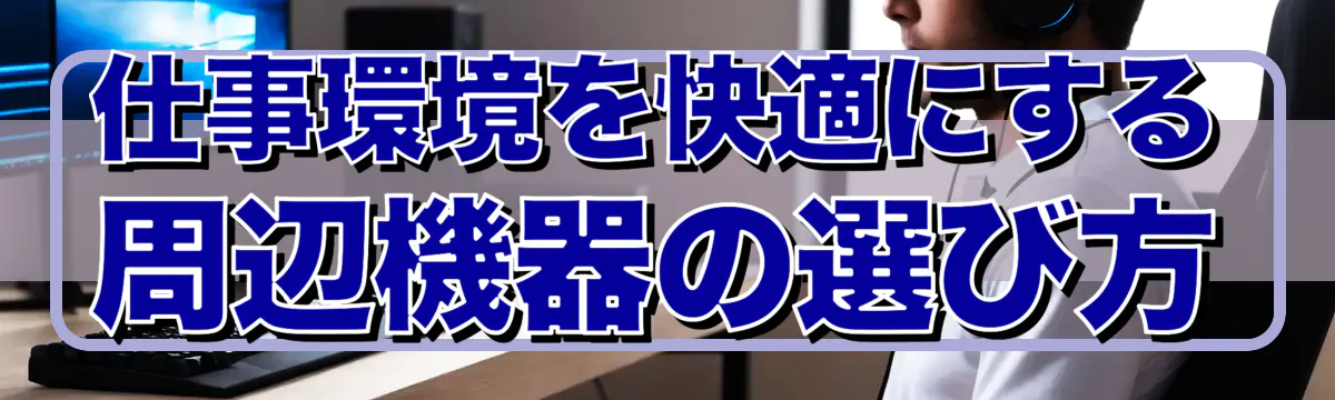 仕事環境を快適にする周辺機器の選び方