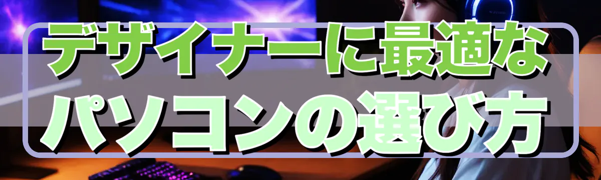 デザイナーに最適なパソコンの選び方
