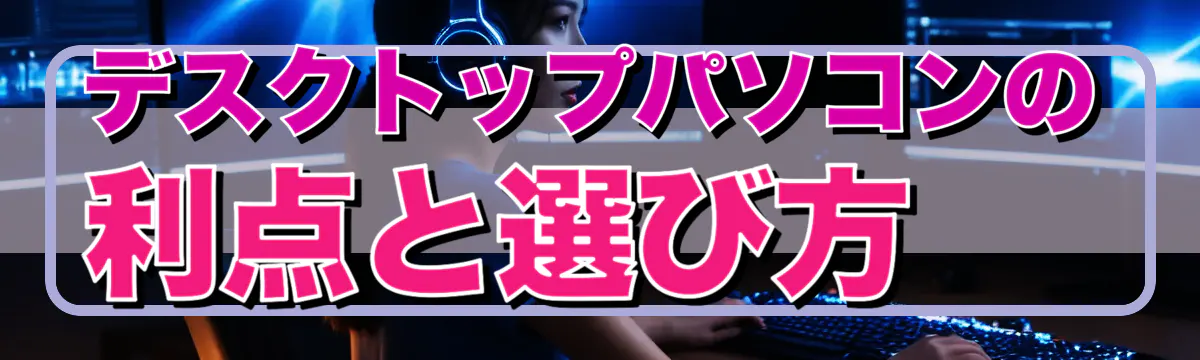 デスクトップパソコンの利点と選び方