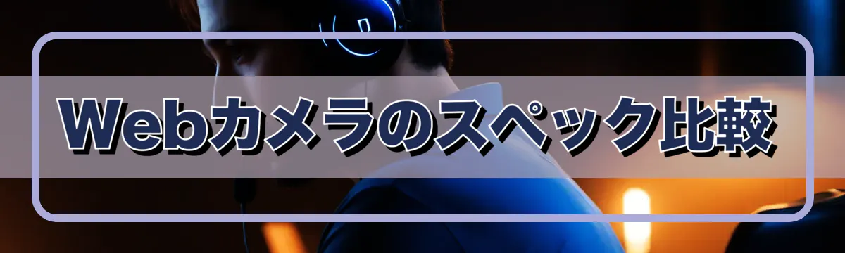 Webカメラのスペック比較
