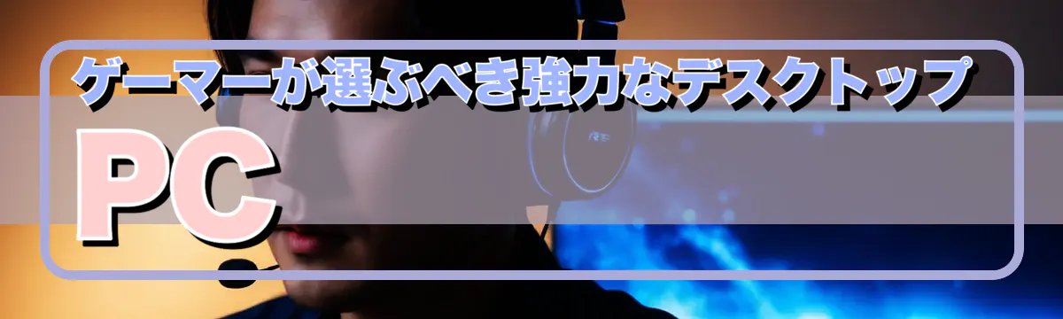 ゲーマーが選ぶべき強力なデスクトップPC