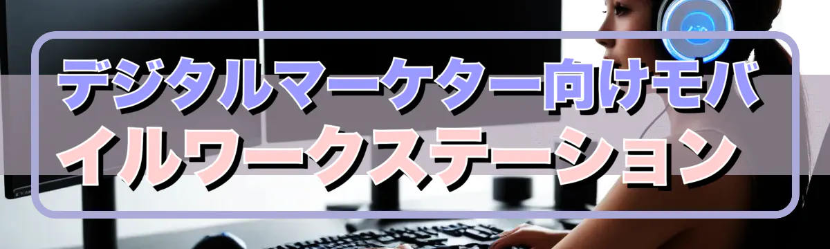 デジタルマーケター向けモバイルワークステーション