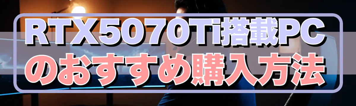 RTX5070Ti搭載PCのおすすめ購入方法