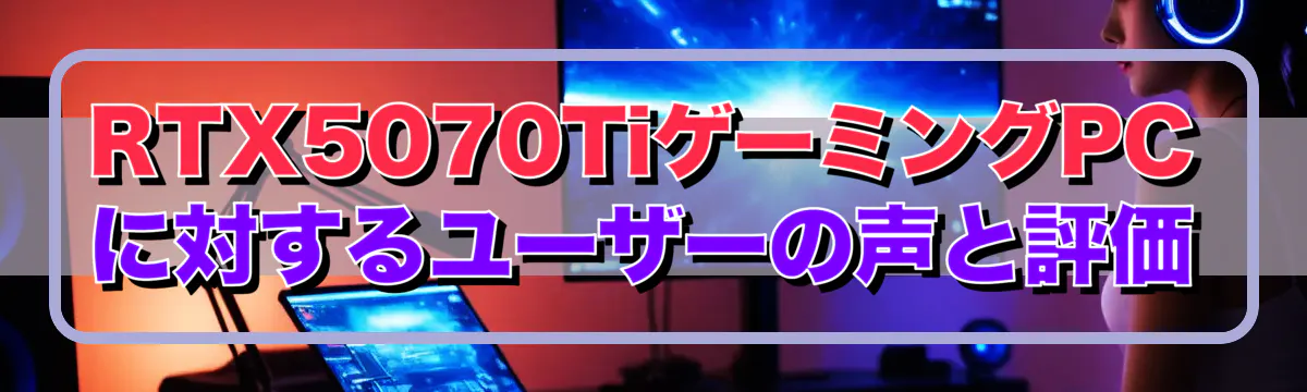 RTX5070TiゲーミングPCに対するユーザーの声と評価