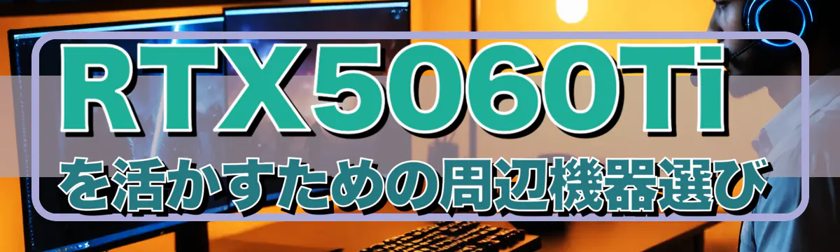 RTX5060Tiを活かすための周辺機器選び