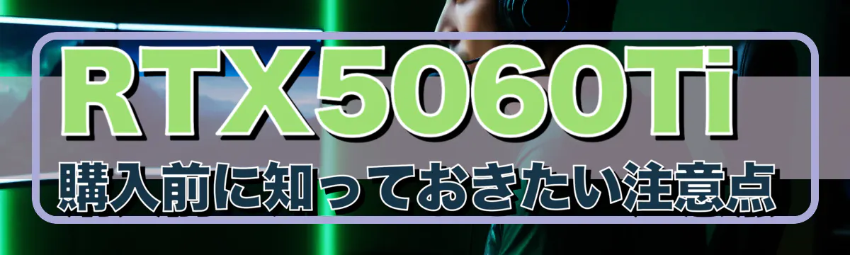 RTX5060Ti 購入前に知っておきたい注意点