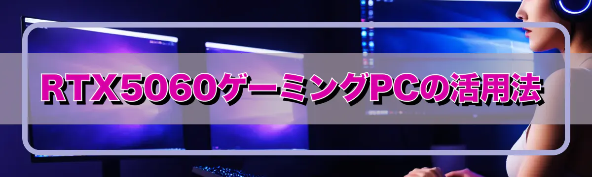 RTX5060ゲーミングPCの活用法