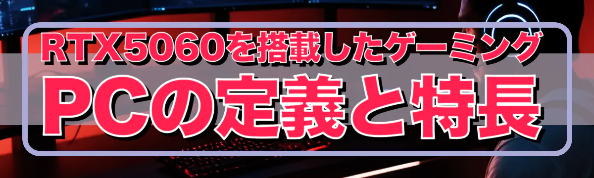RTX5060を搭載したゲーミングPCの定義と特長