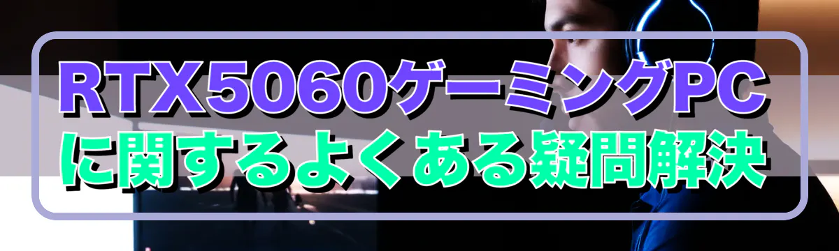 RTX5060ゲーミングPCに関するよくある疑問解決