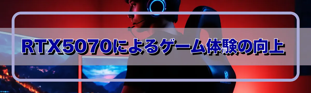 RTX5070によるゲーム体験の向上