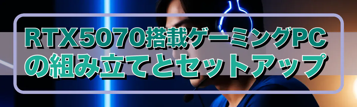 RTX5070搭載ゲーミングPCの組み立てとセットアップ