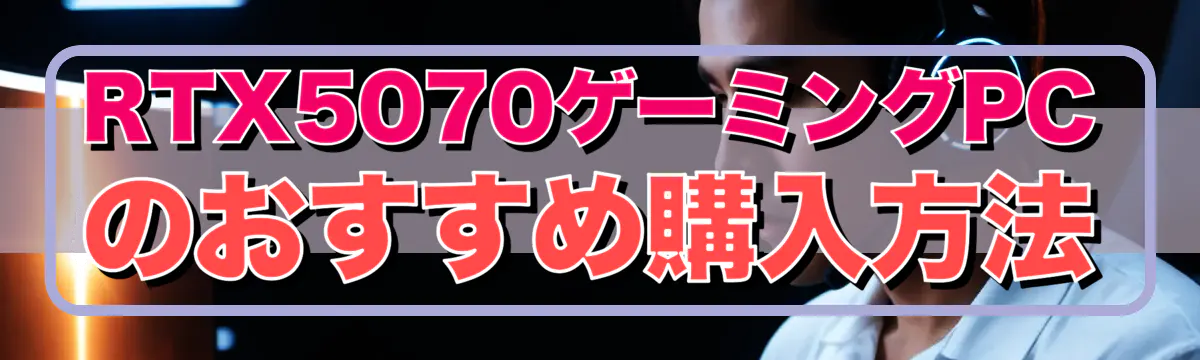 RTX5070ゲーミングPCのおすすめ購入方法