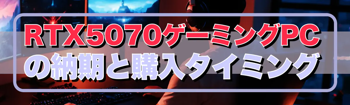 RTX5070ゲーミングPCの納期と購入タイミング
