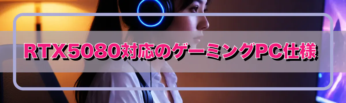 RTX5080対応のゲーミングPC仕様