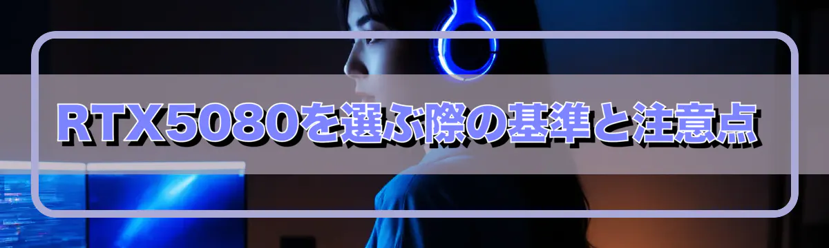 RTX5080を選ぶ際の基準と注意点
