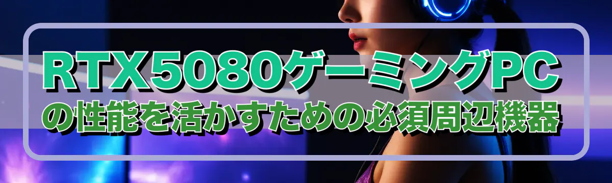 RTX5080ゲーミングPCの性能を活かすための必須周辺機器