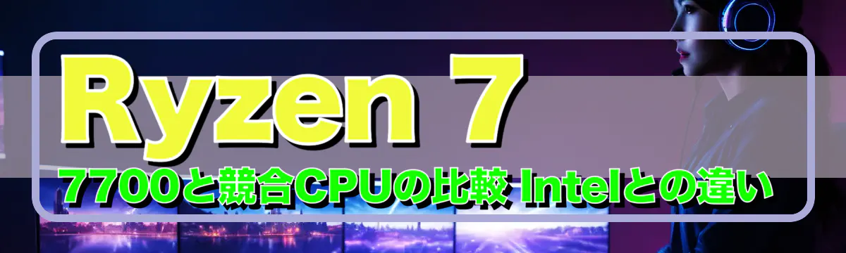Ryzen 7 7700と競合CPUの比較 Intelとの違い