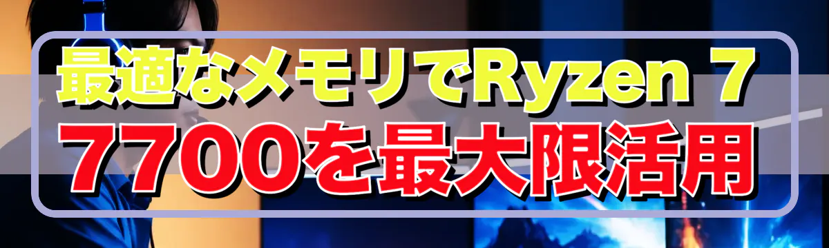 最適なメモリでRyzen 7 7700を最大限活用