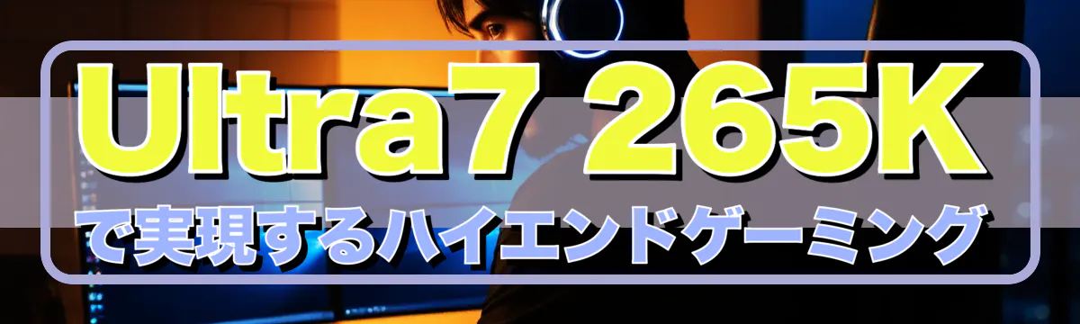 Ultra7 265Kで実現するハイエンドゲーミング