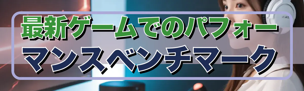 最新ゲームでのパフォーマンスベンチマーク