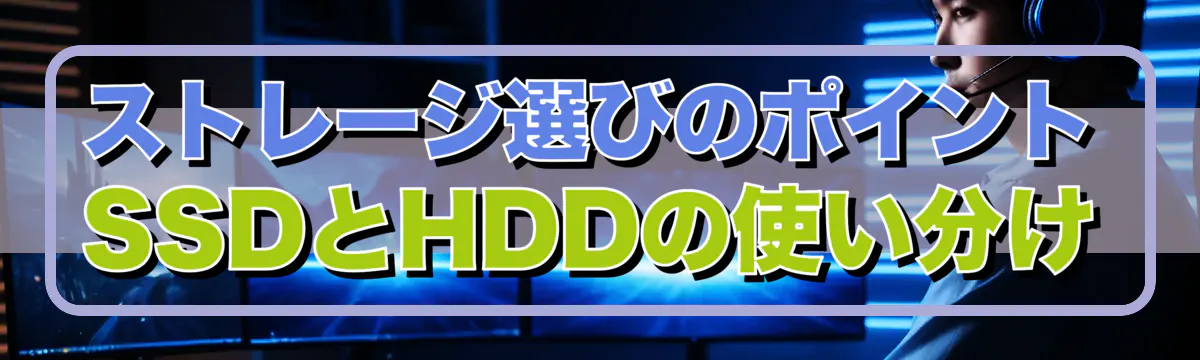 ストレージ選びのポイント SSDとHDDの使い分け