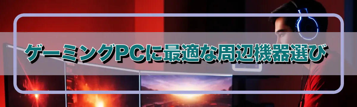 ゲーミングPCに最適な周辺機器選び