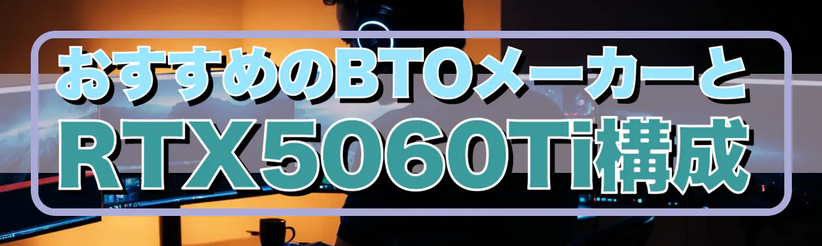 おすすめのBTOメーカーとRTX5060Ti構成