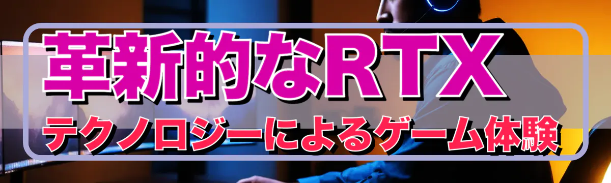 革新的なRTXテクノロジーによるゲーム体験