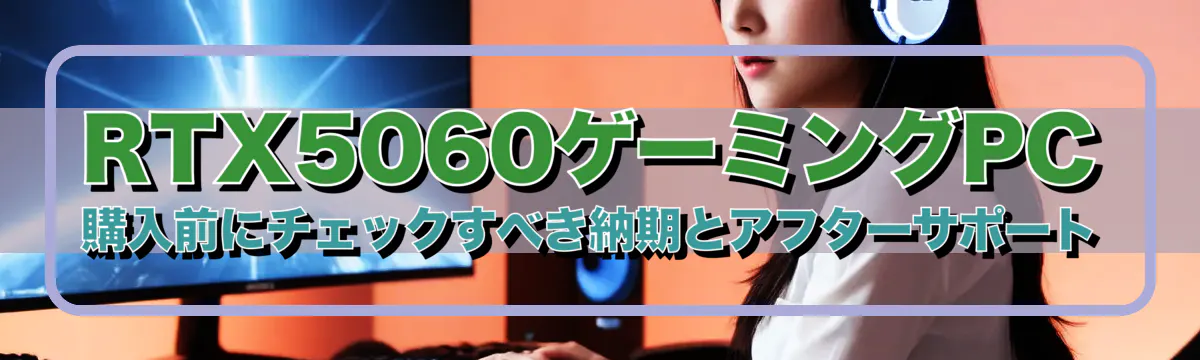 RTX5060ゲーミングPC購入前にチェックすべき納期とアフターサポート