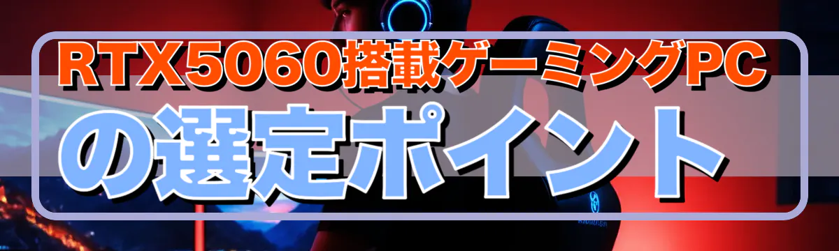 RTX5060搭載ゲーミングPCの選定ポイント