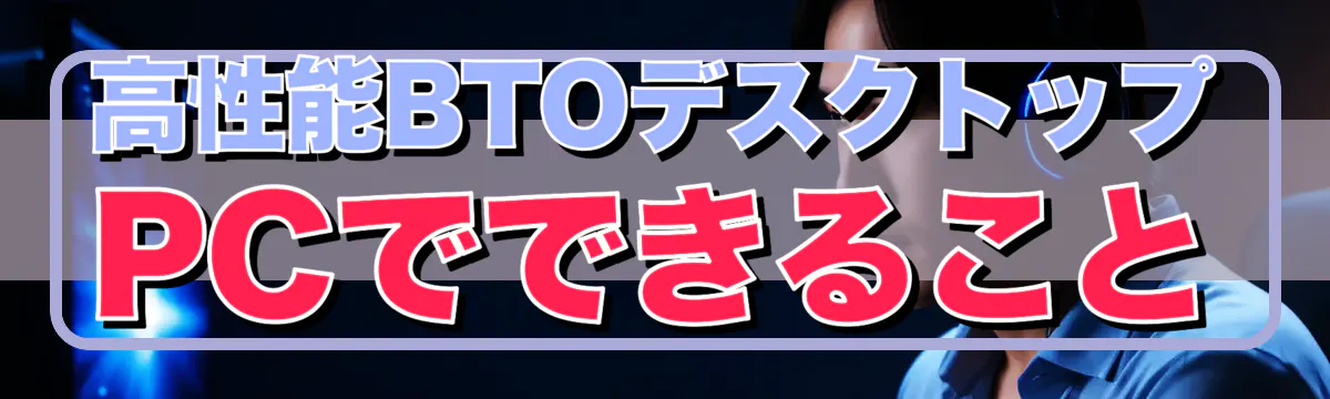 高性能BTOデスクトップPCでできること