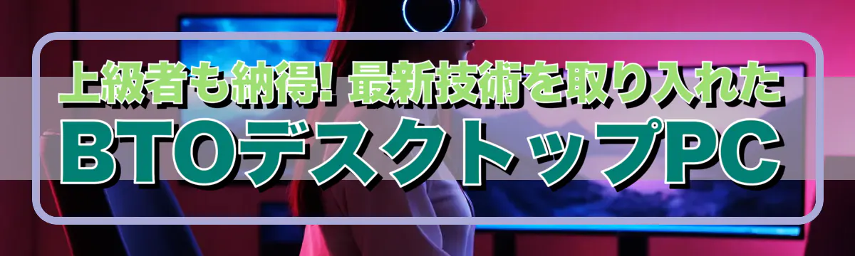 上級者も納得! 最新技術を取り入れたBTOデスクトップPC