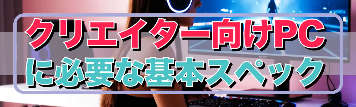 クリエイター向けPCに必要な基本スペック