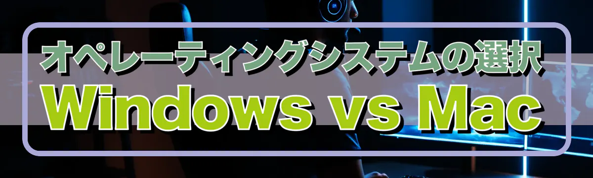 オペレーティングシステムの選択 Windows vs Mac