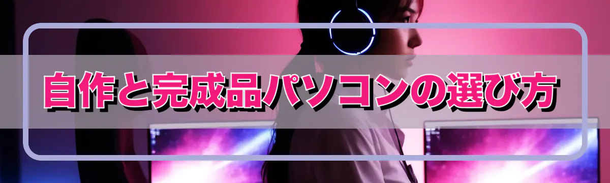 自作と完成品パソコンの選び方