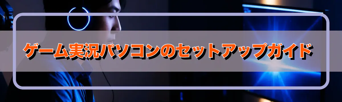 ゲーム実況パソコンのセットアップガイド
