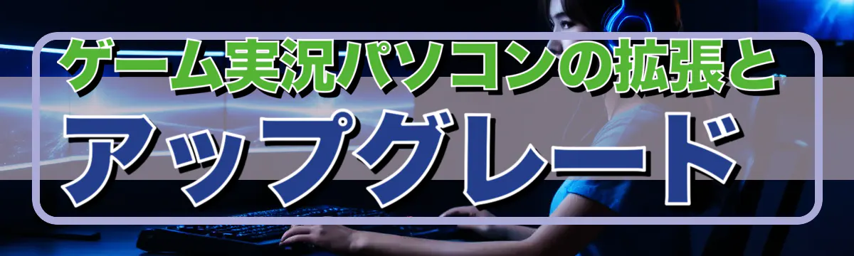 ゲーム実況パソコンの拡張とアップグレード