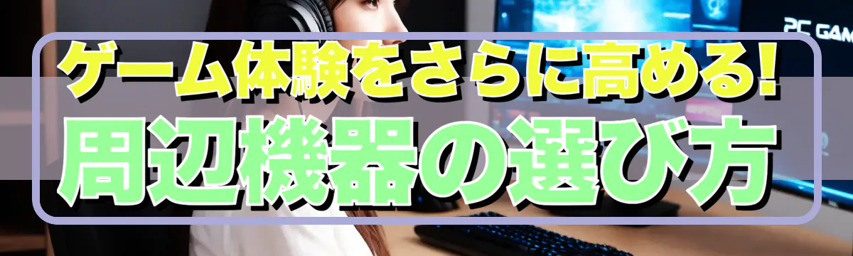 ゲーム体験をさらに高める! 周辺機器の選び方