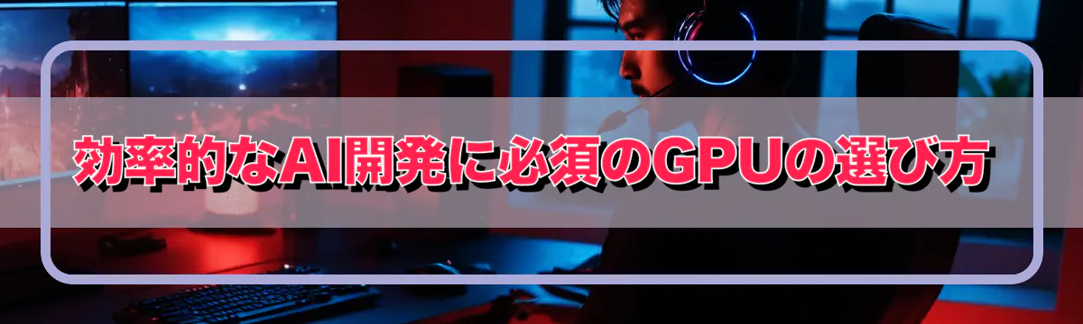 効率的なAI開発に必須のGPUの選び方