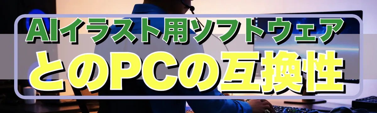 AIイラスト用ソフトウェアとのPCの互換性