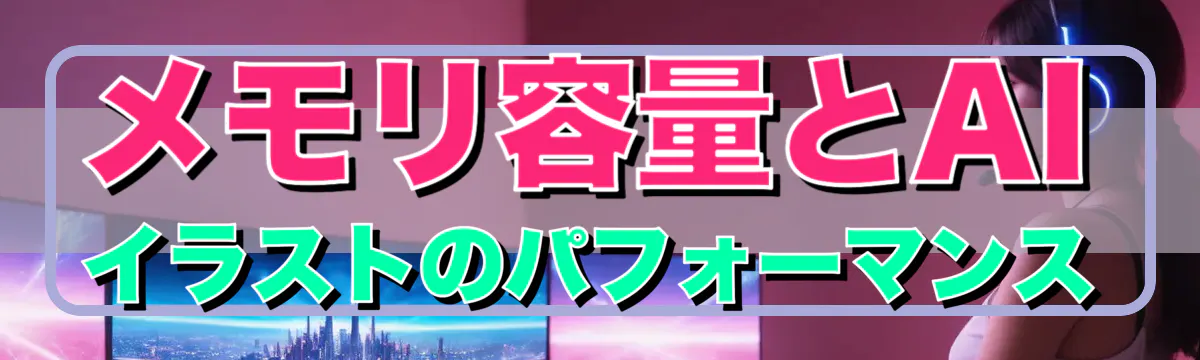 メモリ容量とAIイラストのパフォーマンス