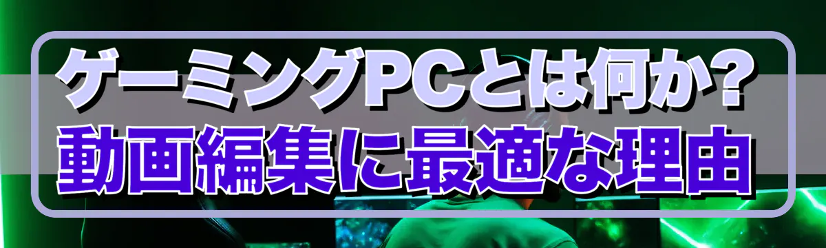 ゲーミングPCとは何か? 動画編集に最適な理由