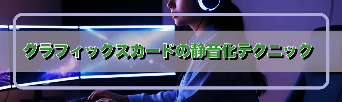 グラフィックスカードの静音化テクニック