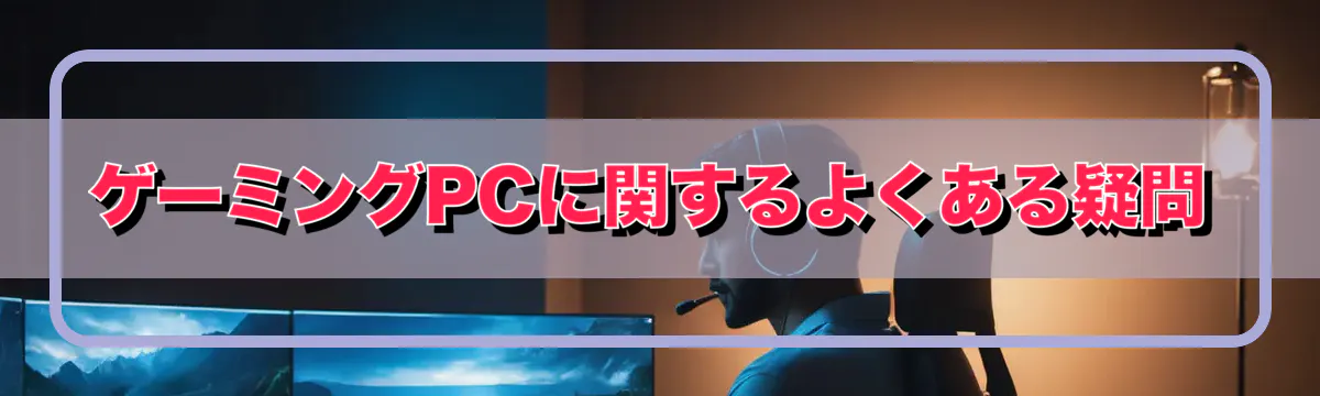 ゲーミングPCに関するよくある疑問