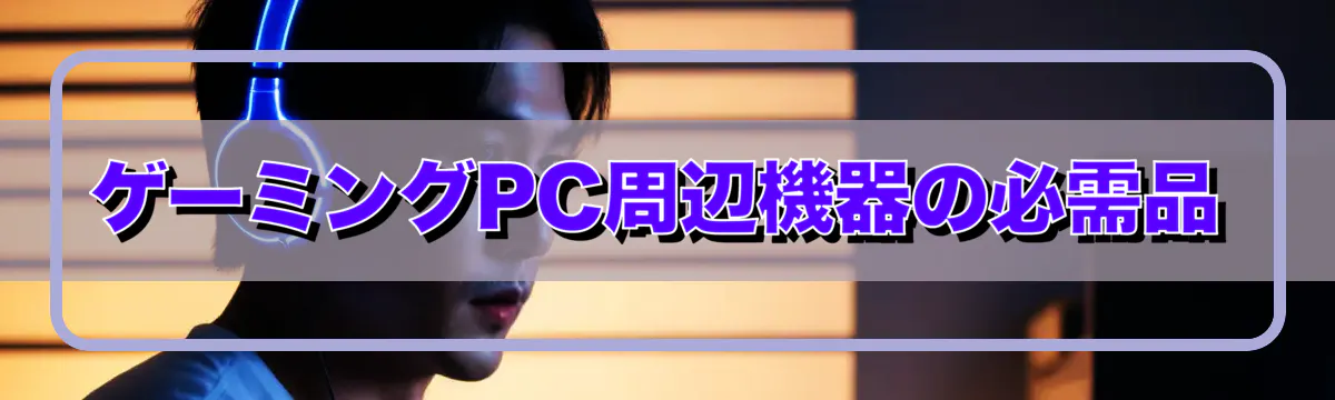 ゲーミングPC周辺機器の必需品