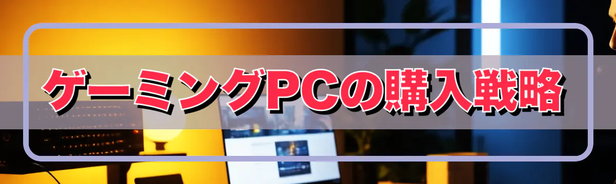 ゲーミングPCの購入戦略