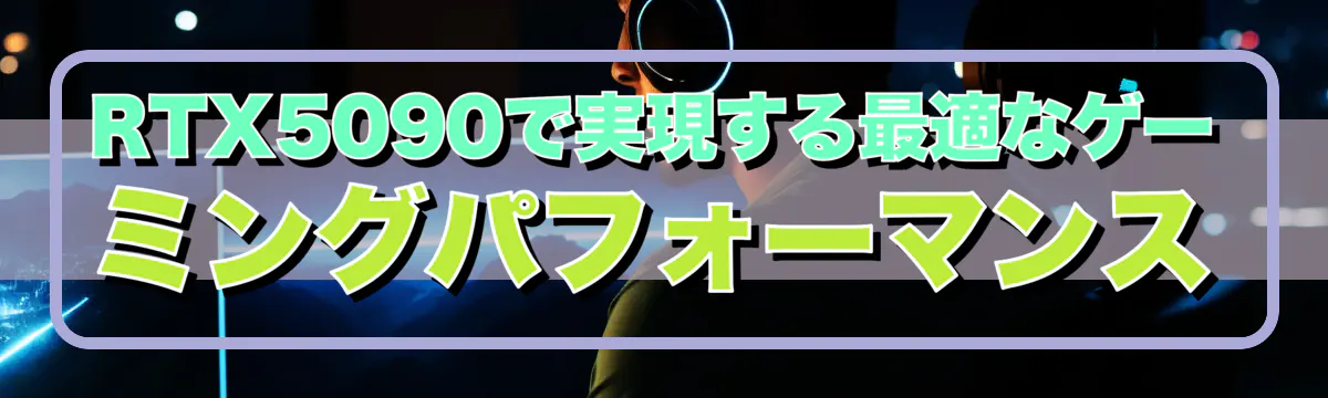 RTX5090で実現する最適なゲーミングパフォーマンス