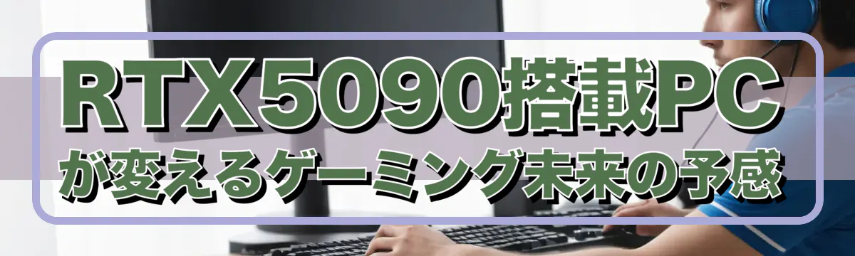 RTX5090搭載PCが変えるゲーミング未来の予感
